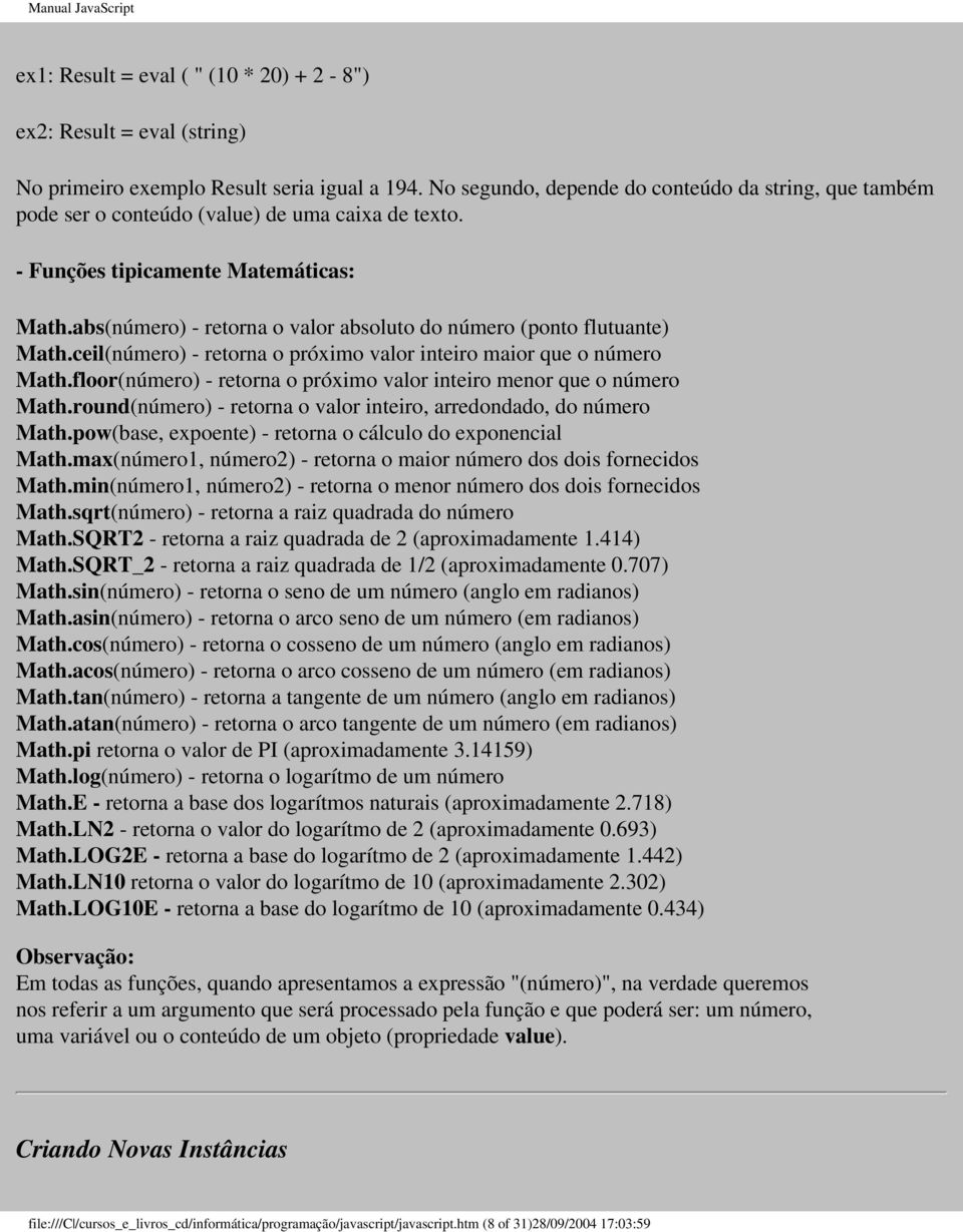 abs(número) - retorna o valor absoluto do número (ponto flutuante) Math.ceil(número) - retorna o próximo valor inteiro maior que o número Math.