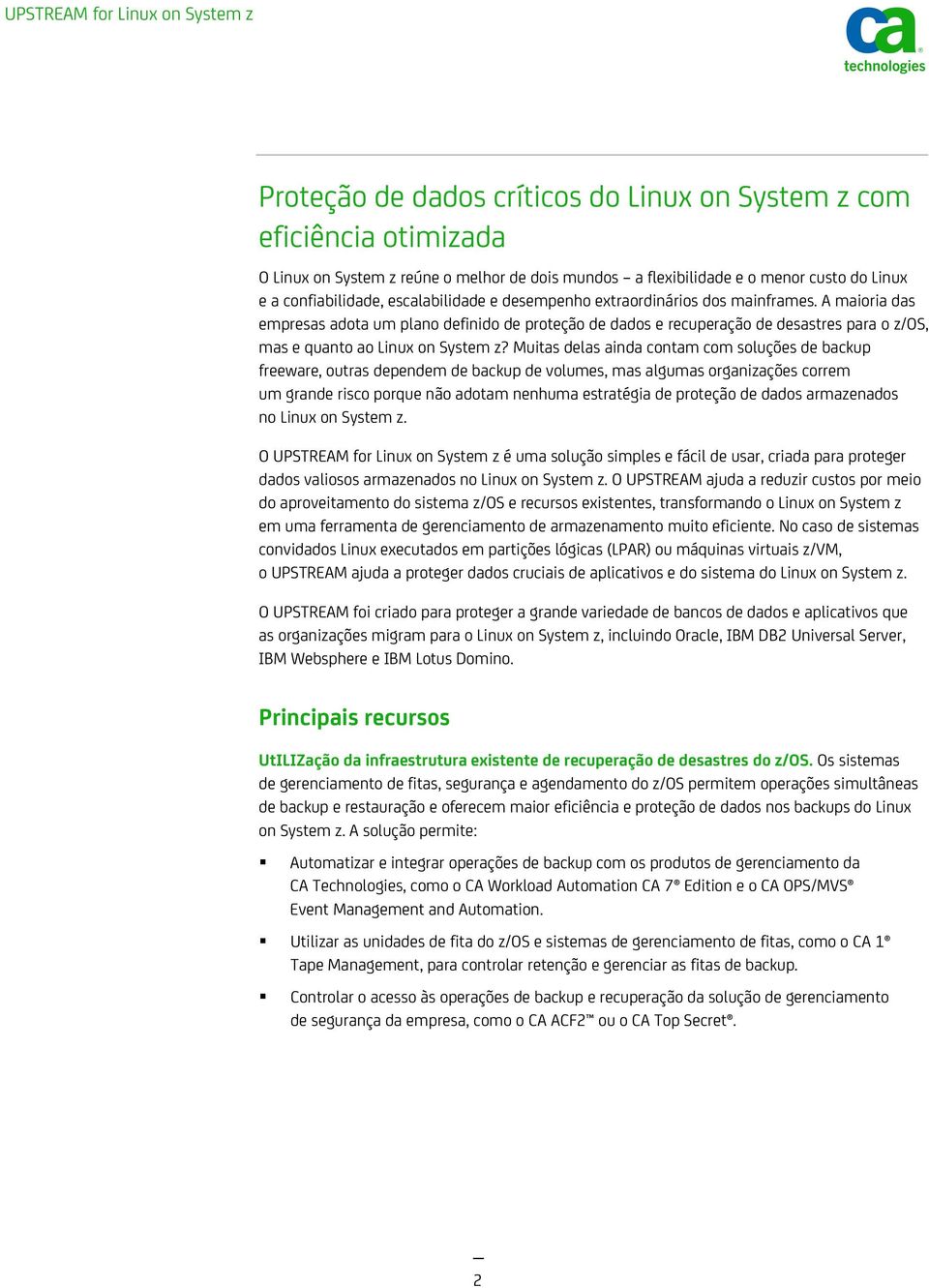 Muitas delas ainda contam com soluções de backup freeware, outras dependem de backup de volumes, mas algumas organizações correm um grande risco porque não adotam nenhuma estratégia de proteção de