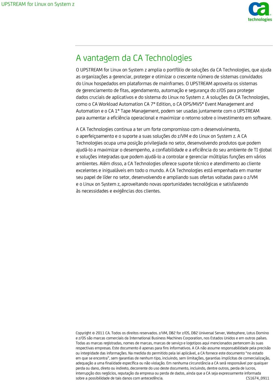 O UPSTREAM aproveita os sistemas de gerenciamento de fitas, agendamento, automação e segurança do z/os para proteger dados cruciais de aplicativos e do sistema do Linux no System z.