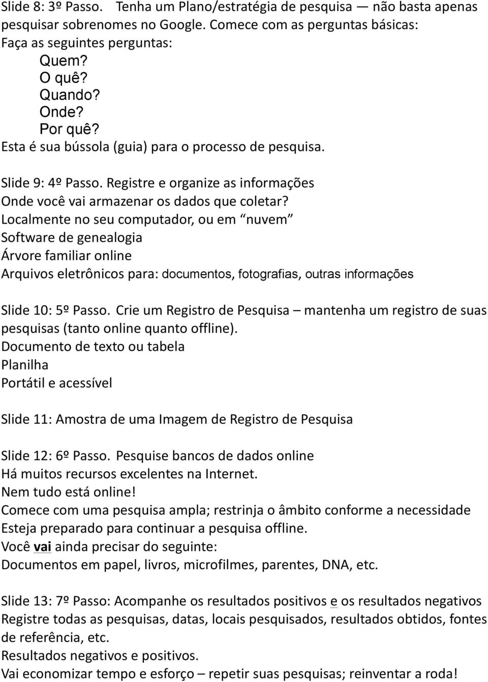 Localmente no seu computador, ou em nuvem Software de genealogia Árvore familiar online Arquivos eletrônicos para: documentos, fotografias, outras informações Slide 10: 5º Passo.