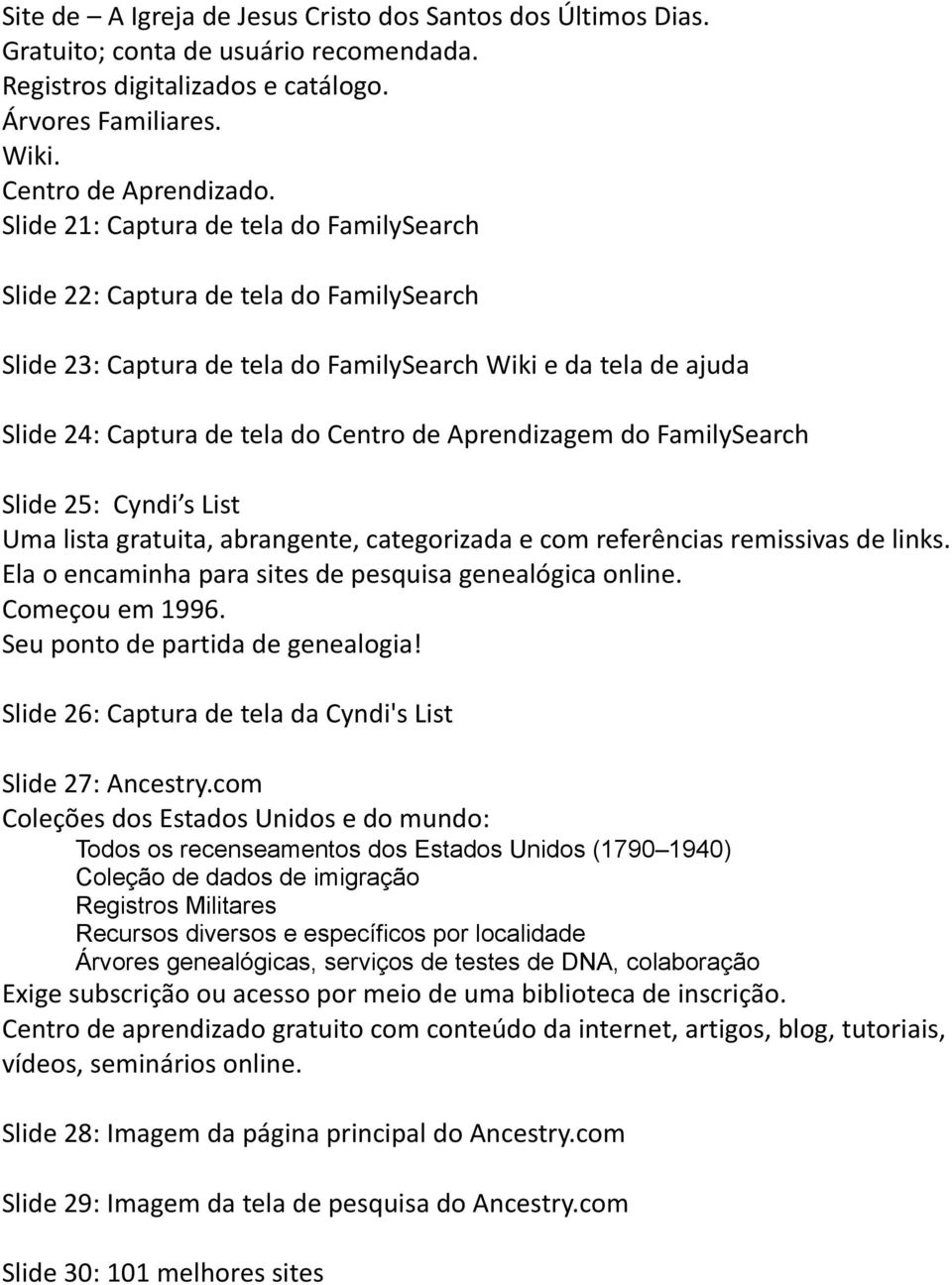 Aprendizagem do FamilySearch Slide 25: Cyndi s List Uma lista gratuita, abrangente, categorizada e com referências remissivas de links. Ela o encaminha para sites de pesquisa genealógica online.