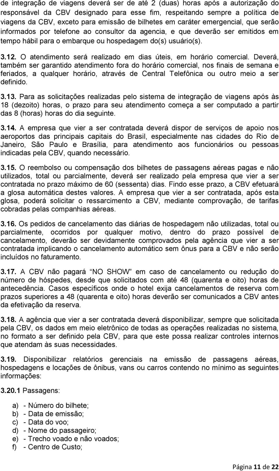 O atendimento será realizado em dias úteis, em horário comercial.