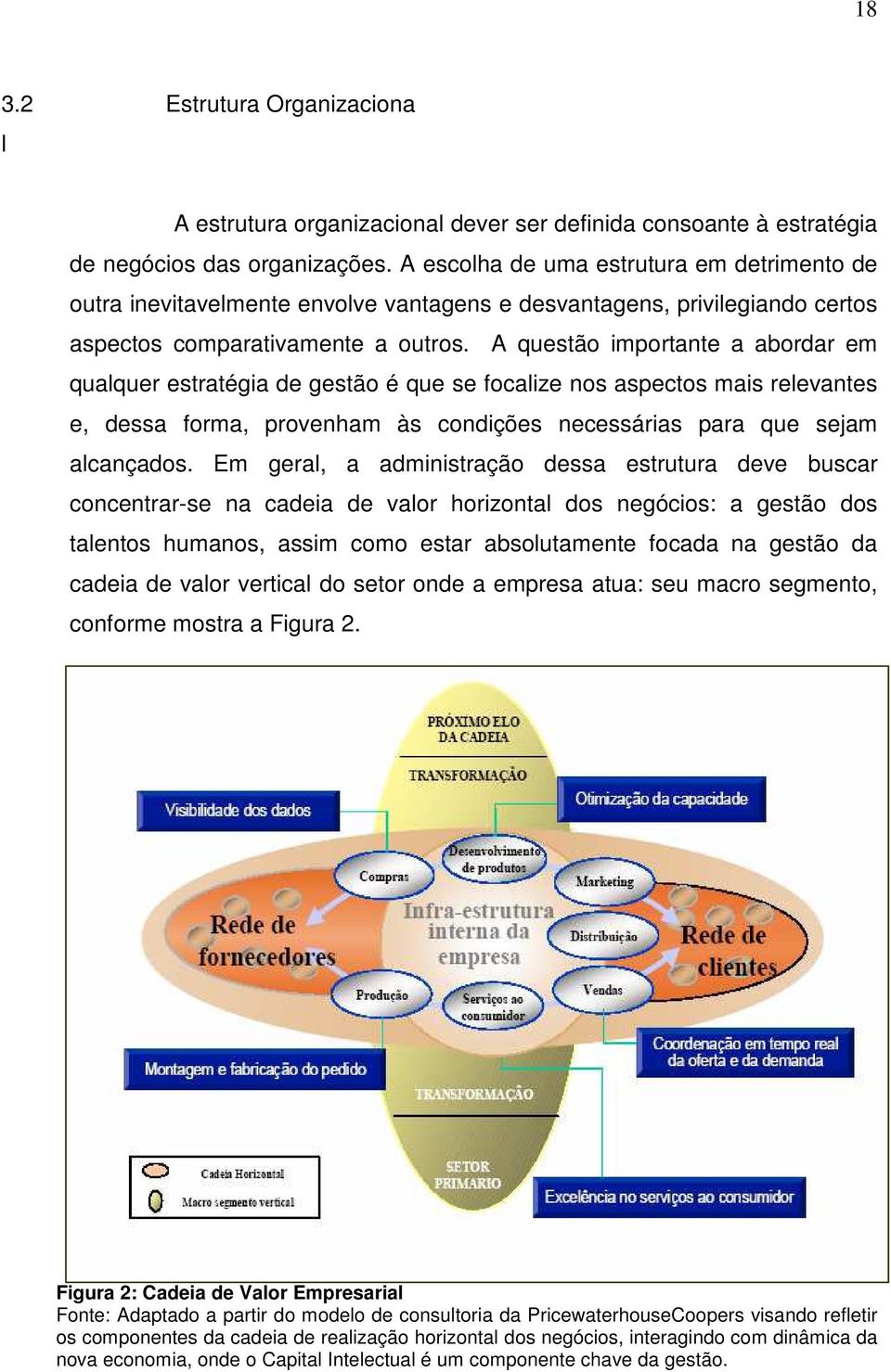 A questão importante a abordar em qualquer estratégia de gestão é que se focalize nos aspectos mais relevantes e, dessa forma, provenham às condições necessárias para que sejam alcançados.