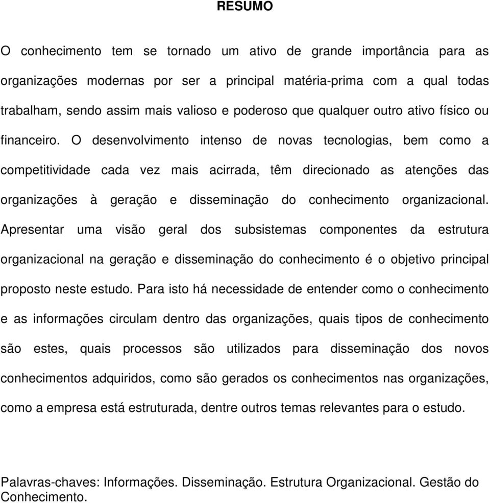 O desenvolvimento intenso de novas tecnologias, bem como a competitividade cada vez mais acirrada, têm direcionado as atenções das organizações à geração e disseminação do conhecimento organizacional.