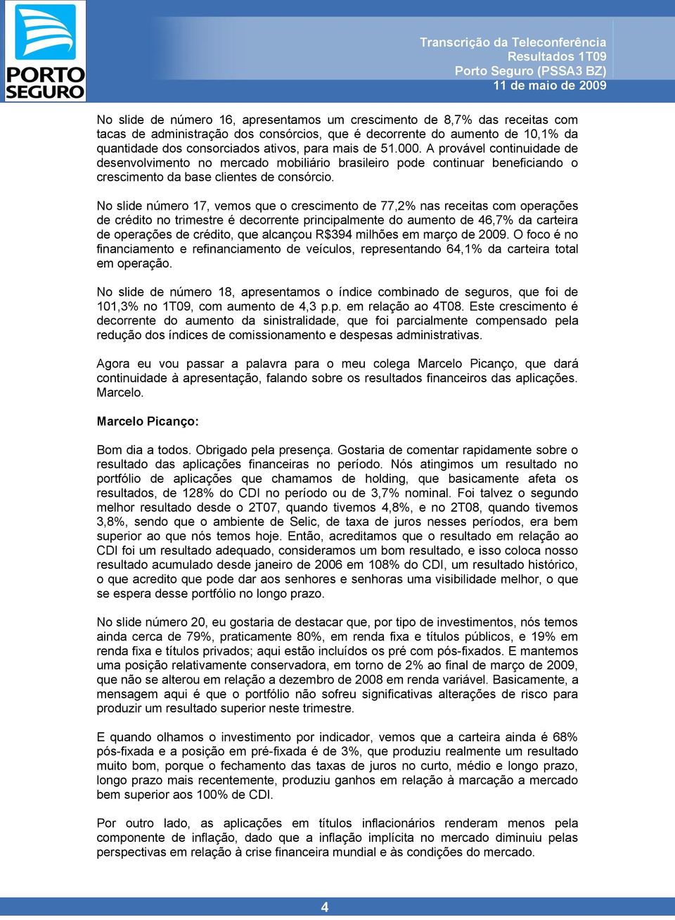 No slide número 17, vemos que o crescimento de 77,2% nas receitas com operações de crédito no trimestre é decorrente principalmente do aumento de 46,7% da carteira de operações de crédito, que