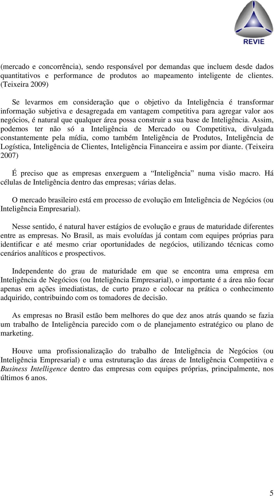 qualquer área possa construir a sua base de Inteligência.