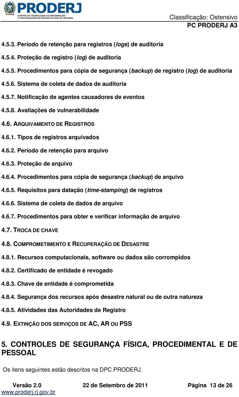 6.2. Período de retenção para arquivo 4.6.3. Proteção de arquivo 4.6.4. Procedimentos para cópia de segurança (backup) de arquivo 4.6.5. Requisitos para datação (time-stamping) de registros 4.6.6. Sistema de coleta de dados de arquivo 4.