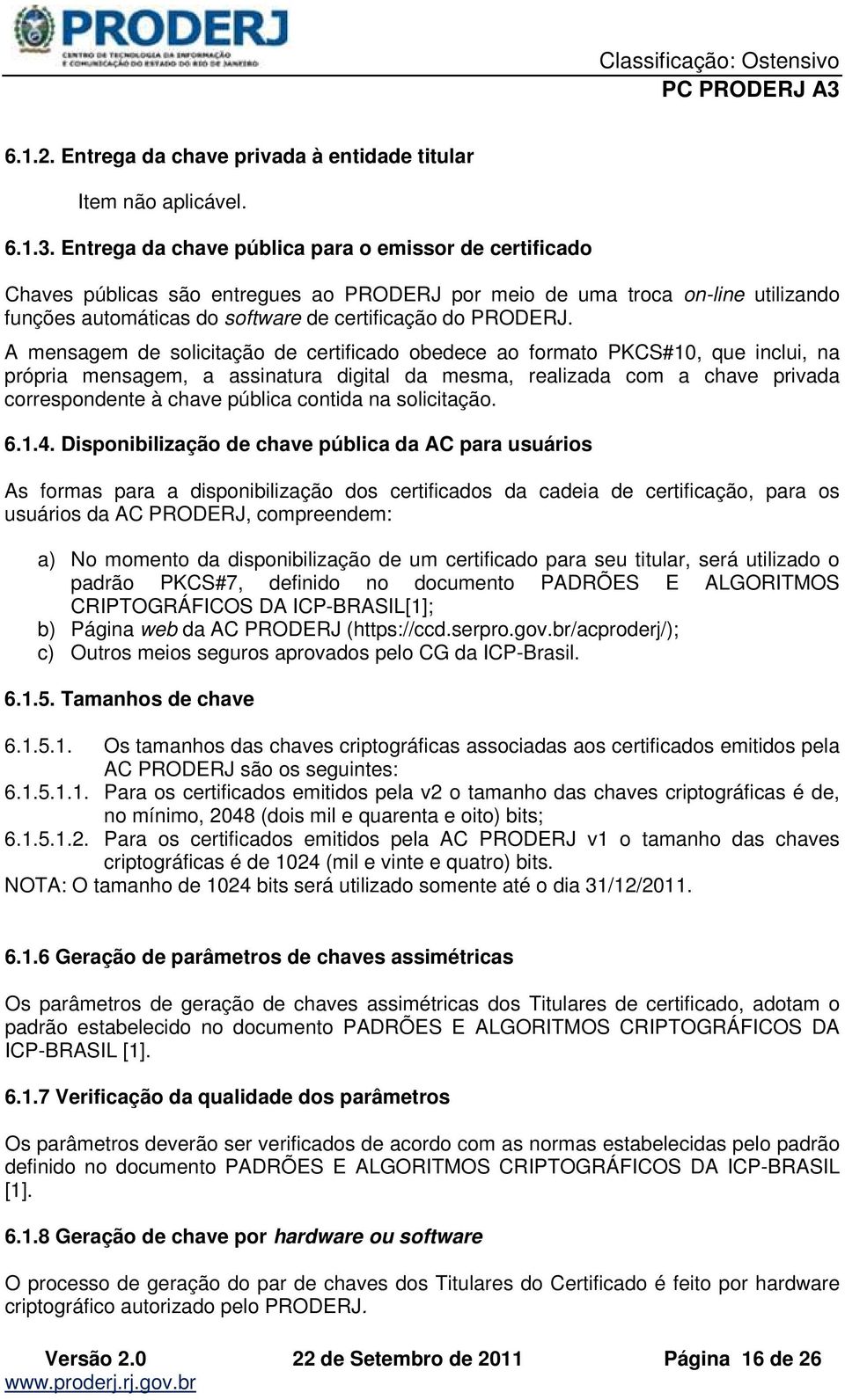 A mensagem de solicitação de certificado obedece ao formato PKCS#10, que inclui, na própria mensagem, a assinatura digital da mesma, realizada com a chave privada correspondente à chave pública