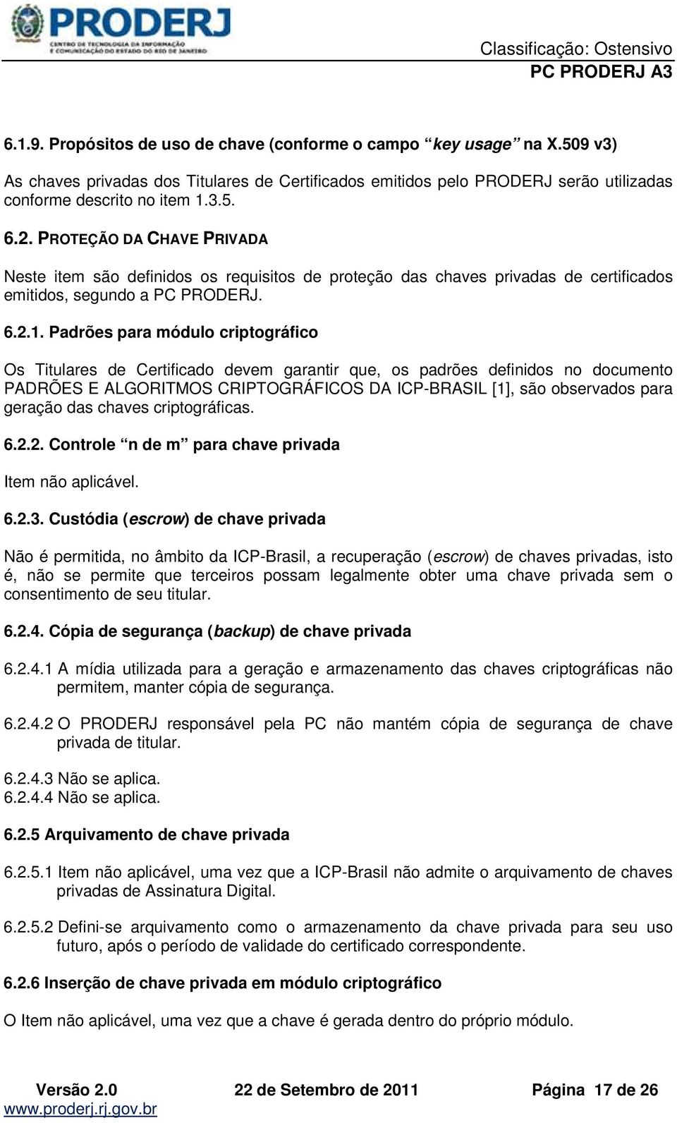 Padrões para módulo criptográfico Os Titulares de Certificado devem garantir que, os padrões definidos no documento PADRÕES E ALGORITMOS CRIPTOGRÁFICOS DA ICP-BRASIL [1], são observados para geração