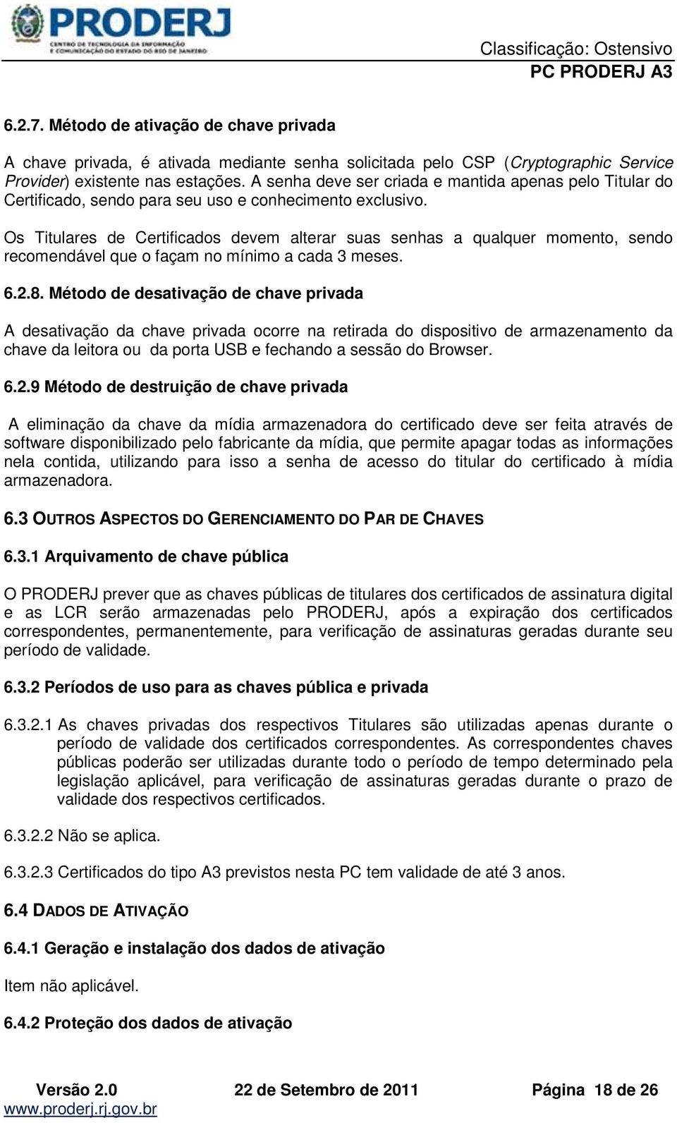 Os Titulares de Certificados devem alterar suas senhas a qualquer momento, sendo recomendável que o façam no mínimo a cada 3 meses. 6.2.8.