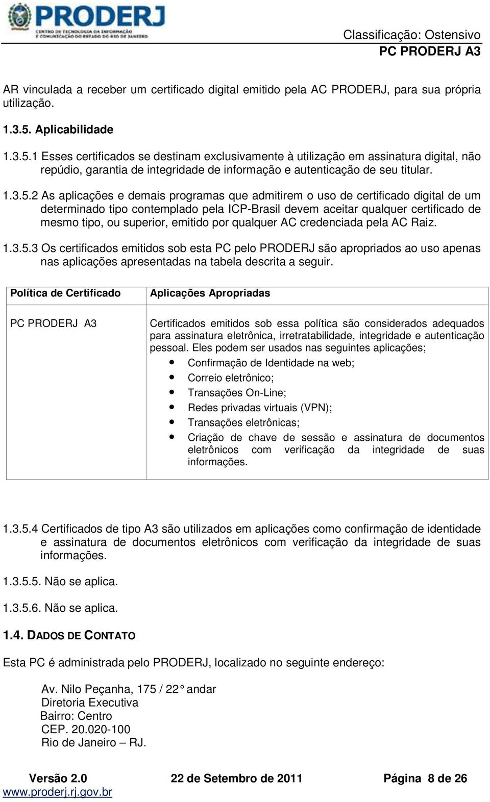 1 Esses certificados se destinam exclusivamente à utilização em assinatura digital, não repúdio, garantia de integridade de informação e autenticação de seu titular. 1.3.5.