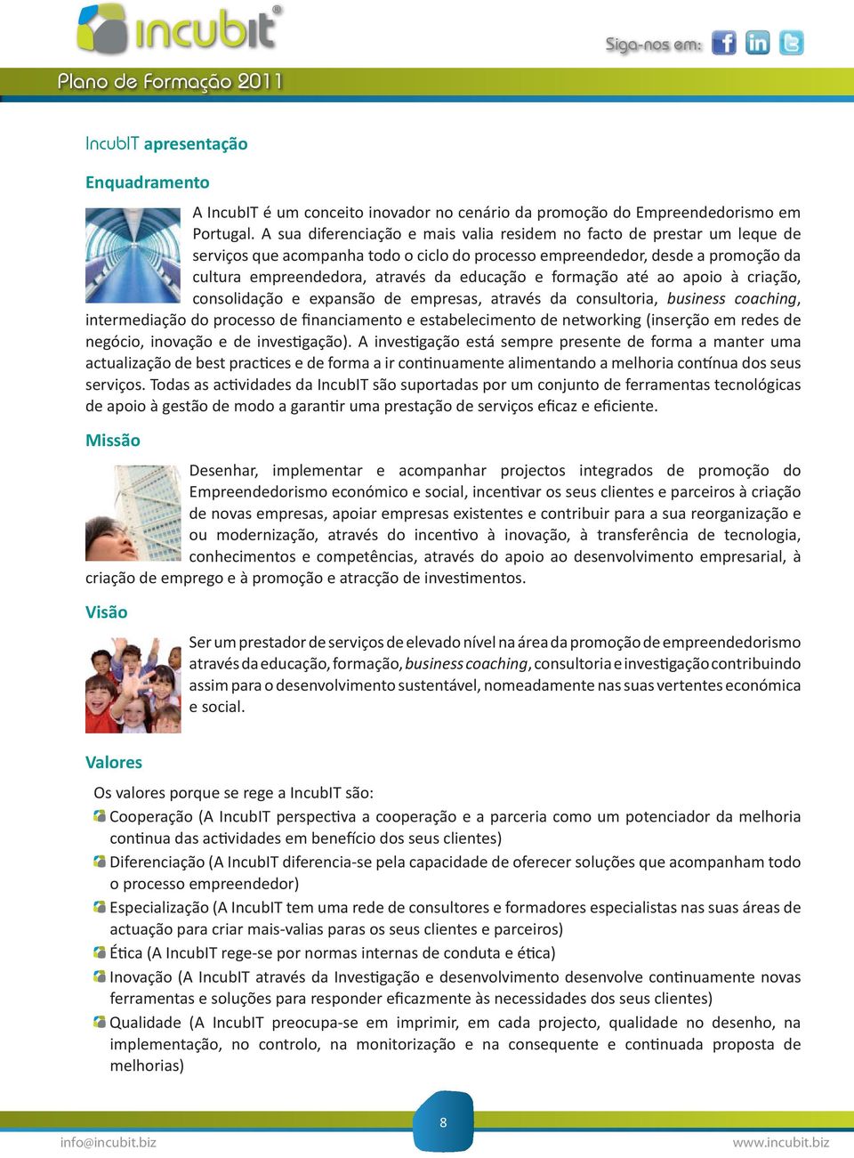 formação até ao apoio à criação, consolidação e expansão de empresas, através da consultoria, business coaching, intermediação do processo de financiamento e estabelecimento de networking (inserção