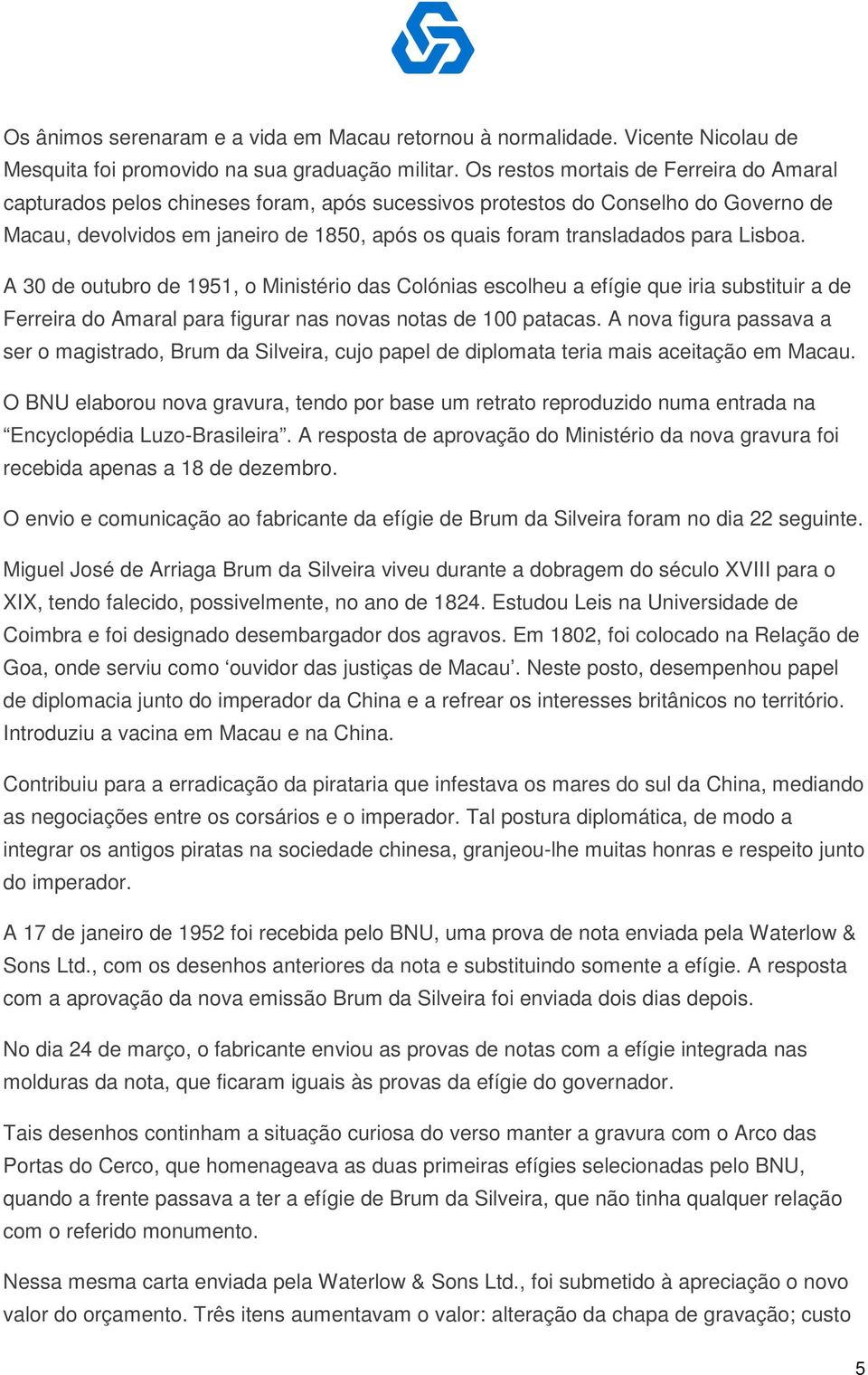 para Lisboa. A 30 de outubro de 1951, o Ministério das Colónias escolheu a efígie que iria substituir a de Ferreira do Amaral para figurar nas novas notas de 100 patacas.