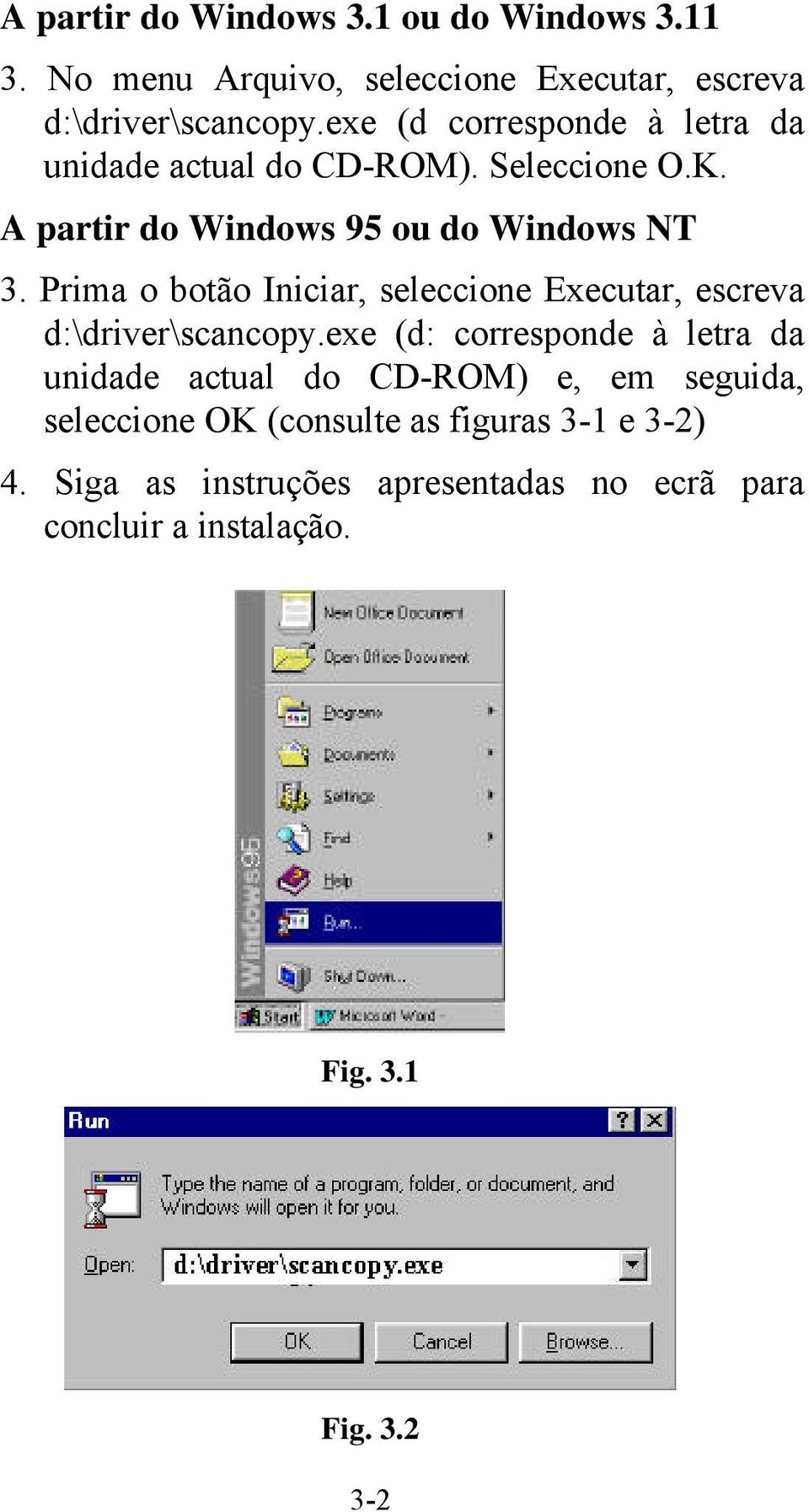 Prima o botão Iniciar, seleccione Executar, escreva d:\driver\scancopy.