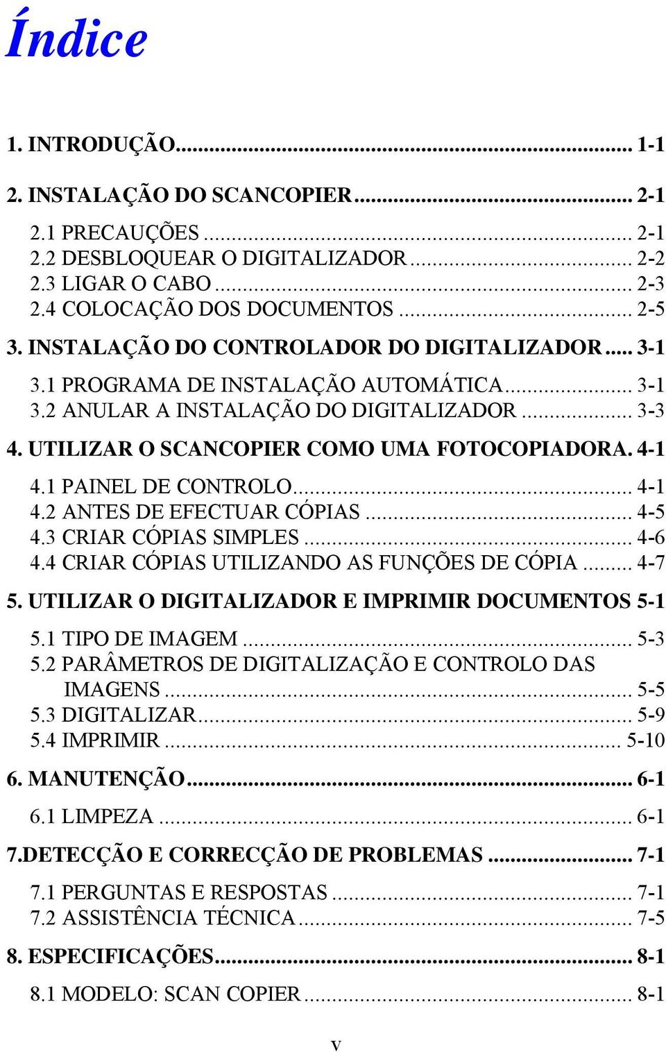 1 PAINEL DE CONTROLO... 4-1 4.2 ANTES DE EFECTUAR CÓPIAS... 4-5 4.3 CRIAR CÓPIAS SIMPLES... 4-6 4.4 CRIAR CÓPIAS UTILIZANDO AS FUNÇÕES DE CÓPIA... 4-7 5.