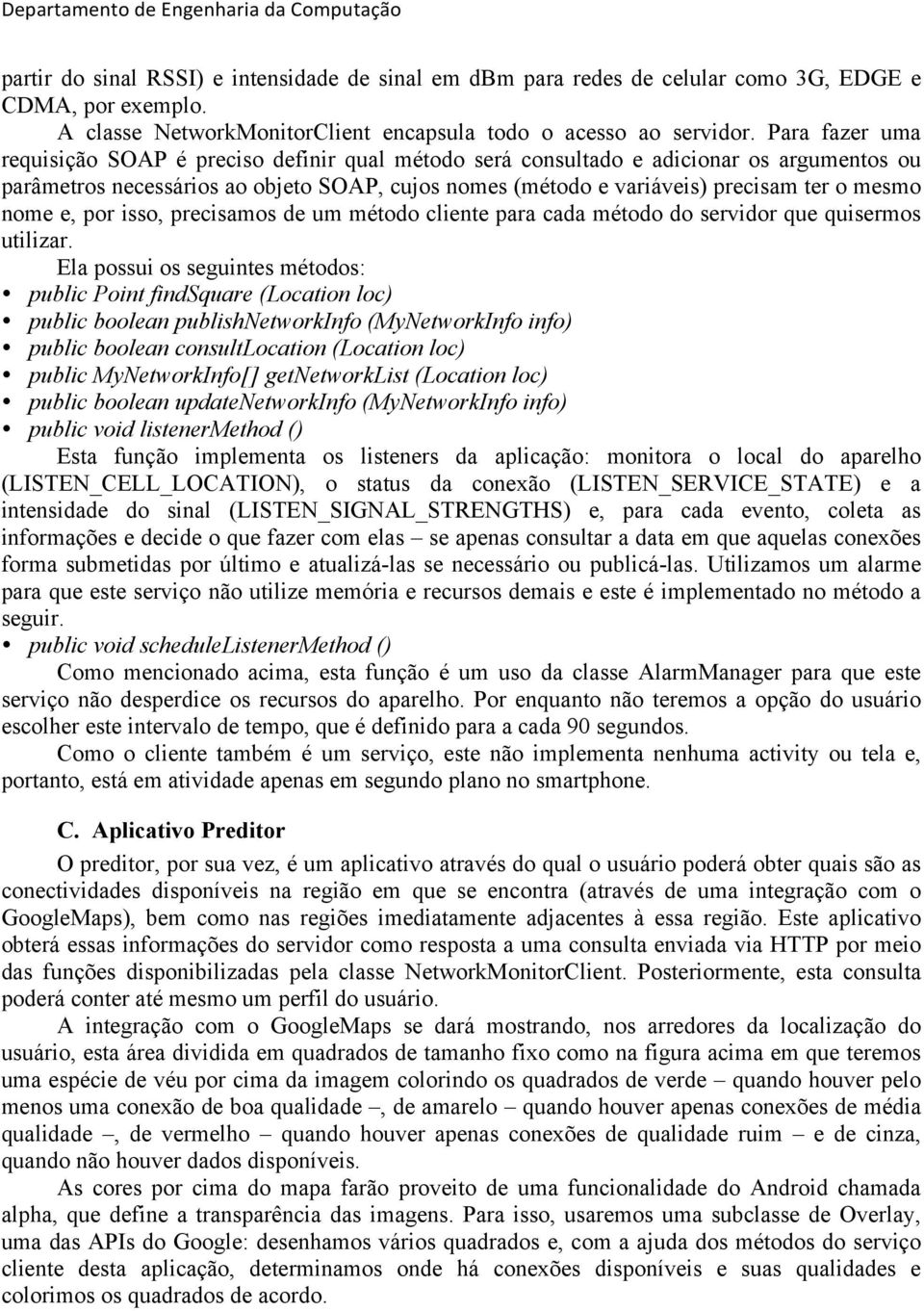 nome e, por isso, precisamos de um método cliente para cada método do servidor que quisermos utilizar.