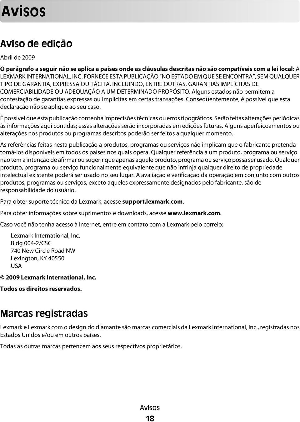 DETERMINADO PROPÓSITO. Alguns estados não permitem a contestação de garantias expressas ou implícitas em certas transações. Conseqüentemente, é possível que esta declaração não se aplique ao seu caso.