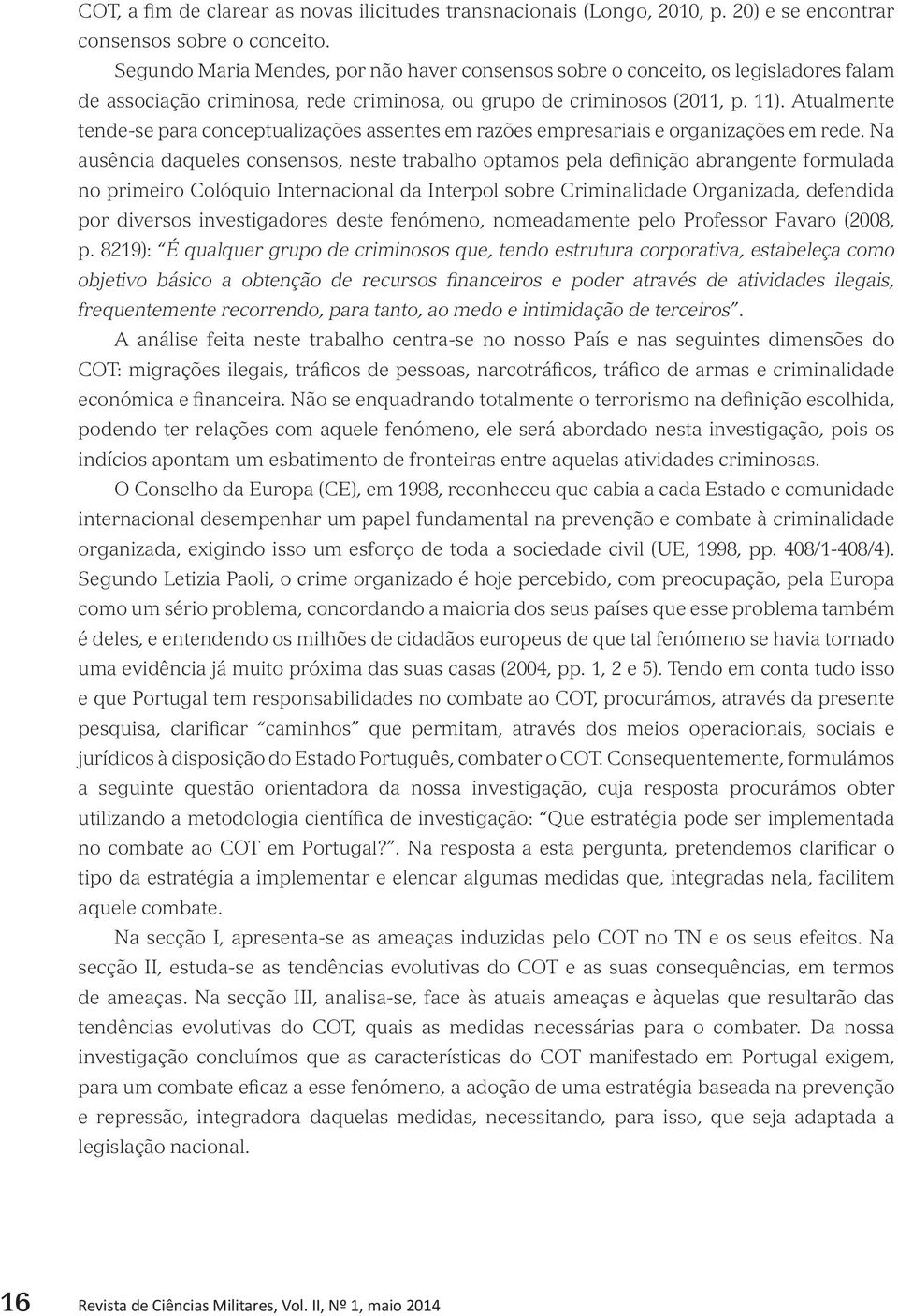 Atualmente tende-se para conceptualizações assentes em razões empresariais e organizações em rede.