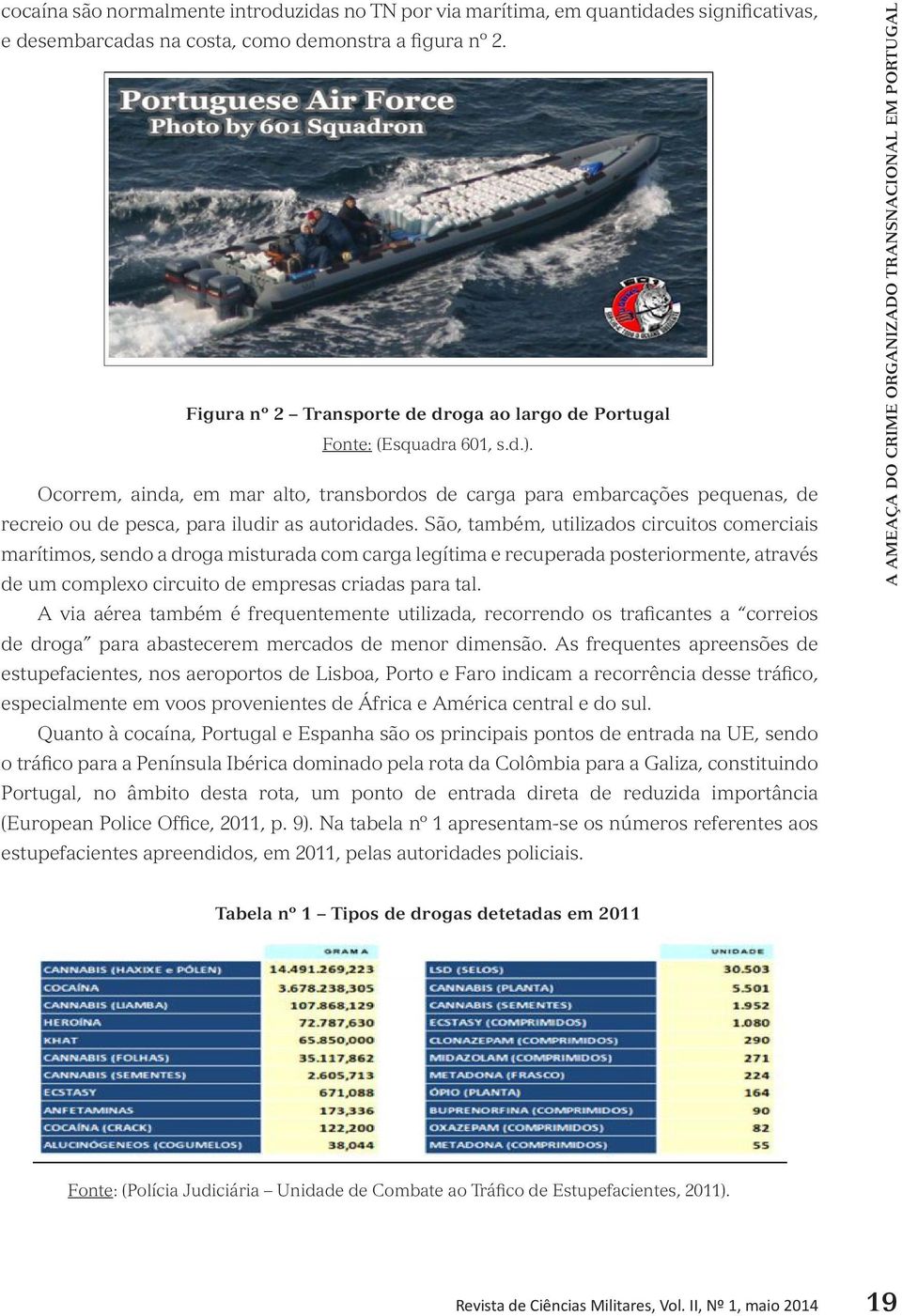 Ocorrem, ainda, em mar alto, transbordos de carga para embarcações pequenas, de recreio ou de pesca, para iludir as autoridades.