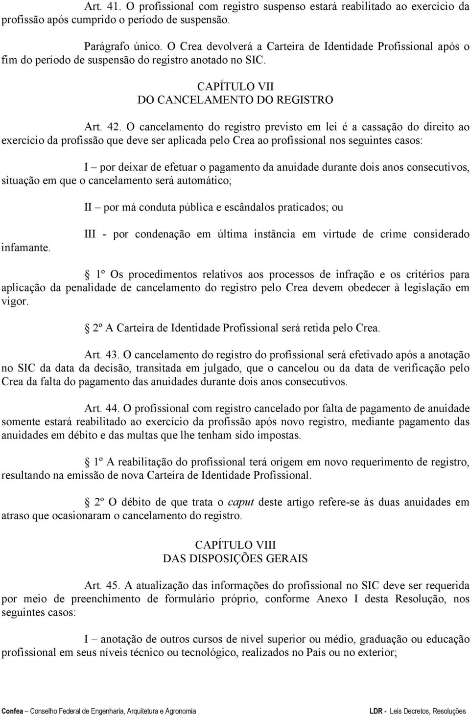 O cancelamento do registro previsto em lei é a cassação do direito ao exercício da profissão que deve ser aplicada pelo Crea ao profissional nos seguintes casos: I por deixar de efetuar o pagamento