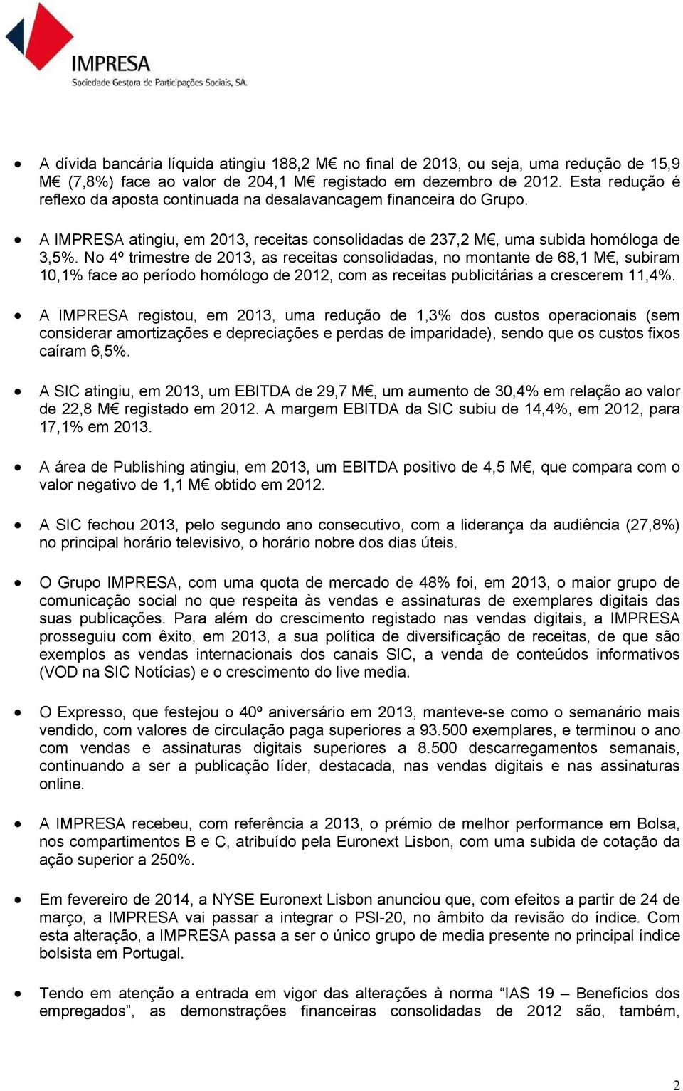 No 4º trimestre de 2013, as receitas consolidadas, no montante de 68,1 M, subiram 10,1% face ao período homólogo de 2012, com as receitas publicitárias a crescerem 11,4%.