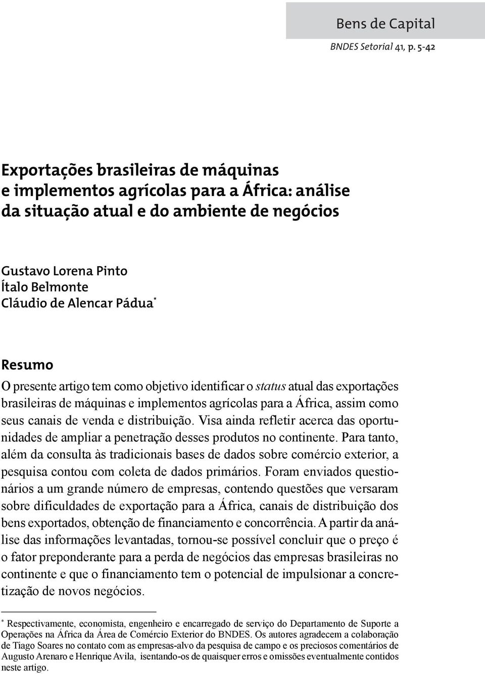 Resumo O presente artigo tem como objetivo identificar o status atual das exportações brasileiras de máquinas e implementos agrícolas para a África, assim como seus canais de venda e distribuição.