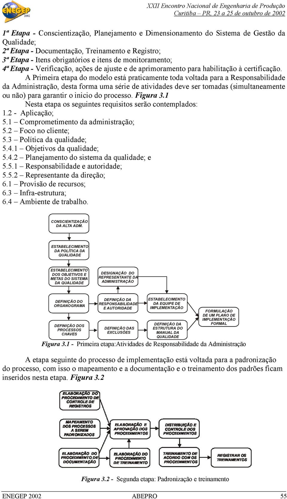 A Primeira etapa do modelo está praticamente toda voltada para a Responsabilidade da Administração, desta forma uma série de atividades deve ser tomadas (simultaneamente ou não) para garantir o