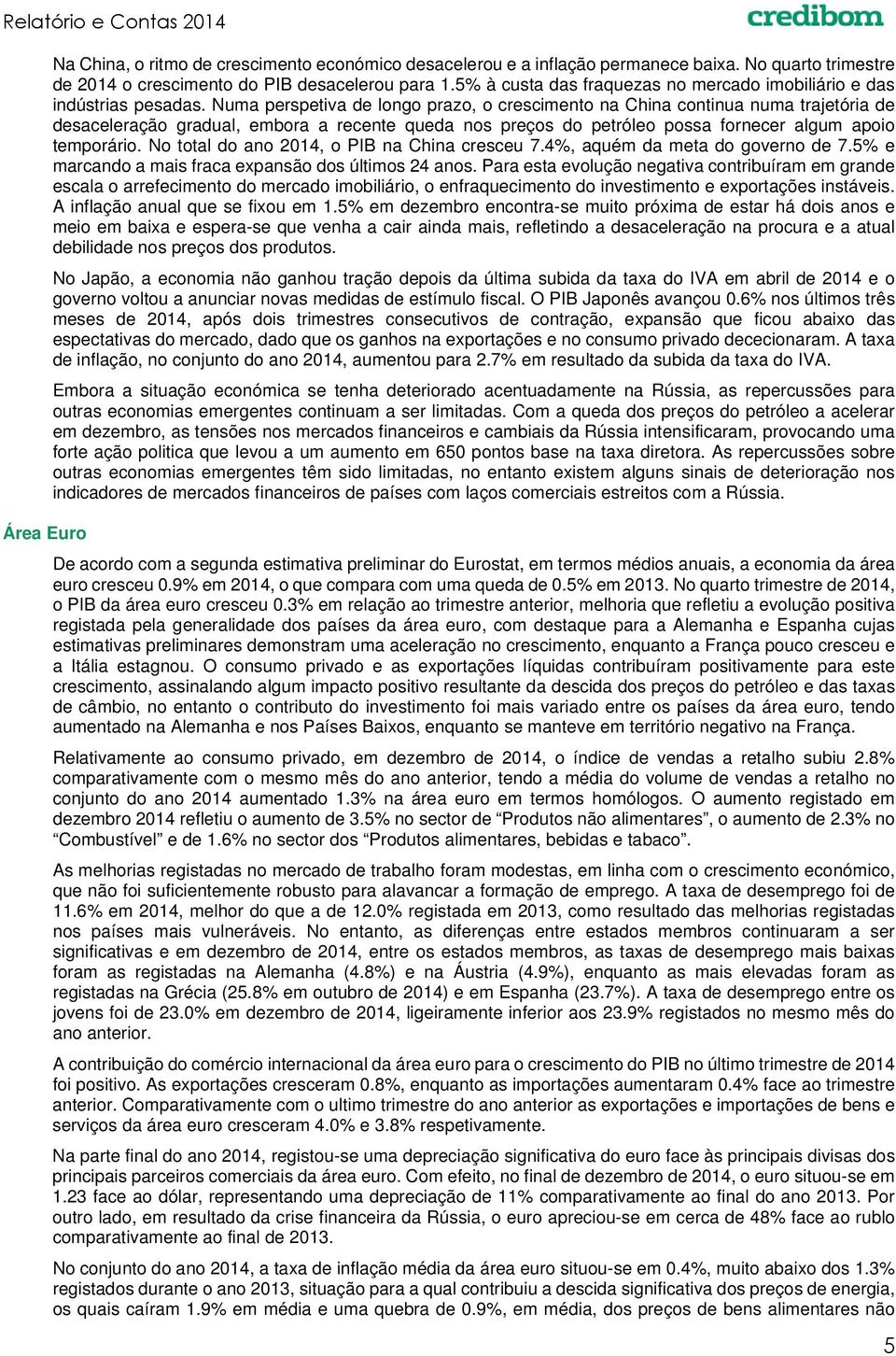 Numa perspetiva de longo prazo, o crescimento na China continua numa trajetória de desaceleração gradual, embora a recente queda nos preços do petróleo possa fornecer algum apoio temporário.