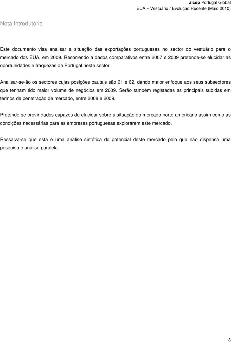 Analisar-se-ão os sectores cujas posições pautais são 61 e 62, dando maior enfoque aos seus subsectores que tenham tido maior volume de negócios em 2009.