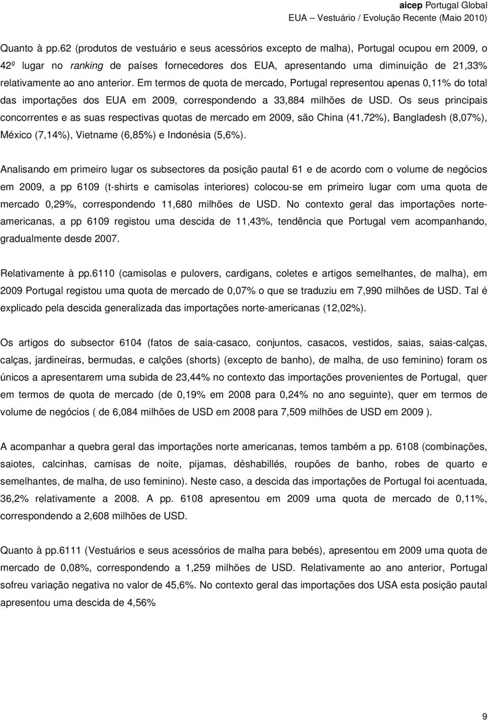 ano anterior. Em termos de quota de mercado, Portugal representou apenas 0,11% do total das importações dos EUA em 2009, correspondendo a 33,884 milhões de USD.