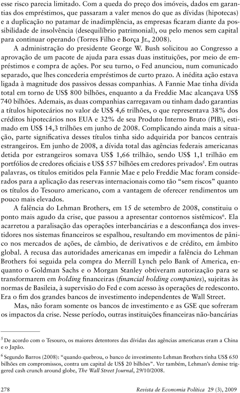 da possibilidade de insolvência (desequilíbrio patrimonial), ou pelo menos sem capital para continuar operando (Torres Filho e Borça Jr., 2008). A administração do presidente George W.