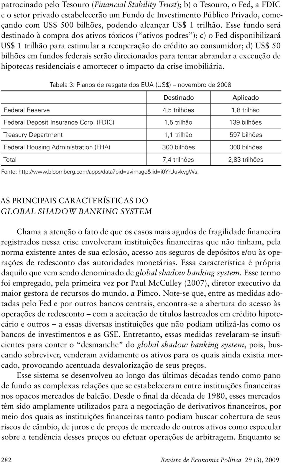 Esse fundo será destinado à compra dos ativos tóxicos ( ativos podres ); c) o Fed disponibilizará US$ 1 trilhão para estimular a recuperação do crédito ao consumidor; d) US$ 50 bilhões em fundos