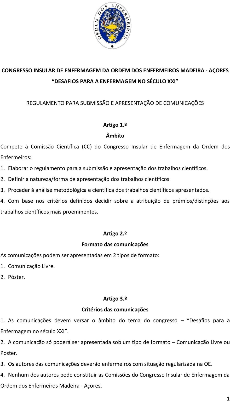 Definir a natureza/forma de apresentação dos trabalhos científicos. 3. Proceder à análise metodológica e científica dos trabalhos científicos apresentados. 4.