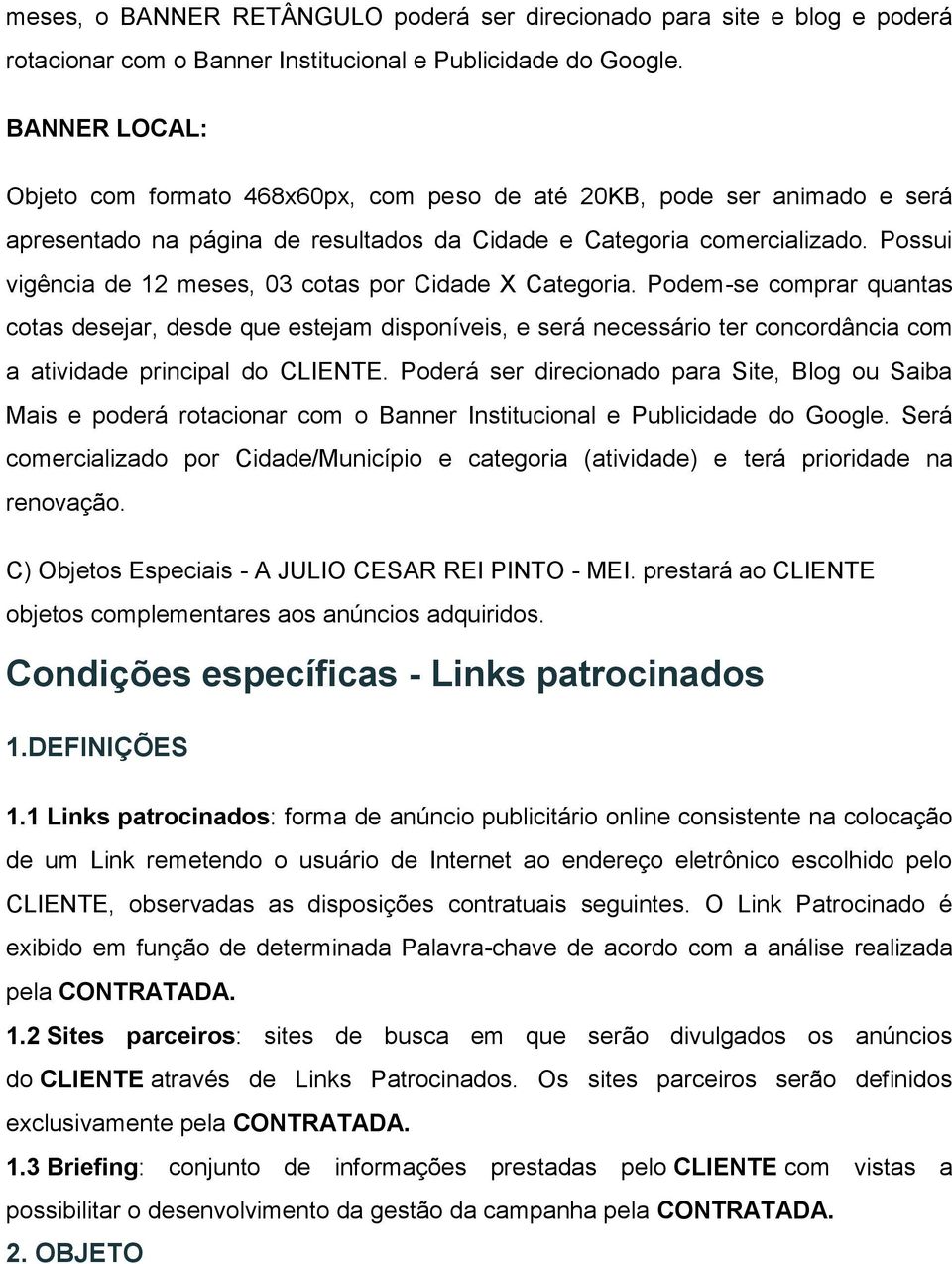 Possui vigência de 12 meses, 03 cotas por Cidade X Categoria.