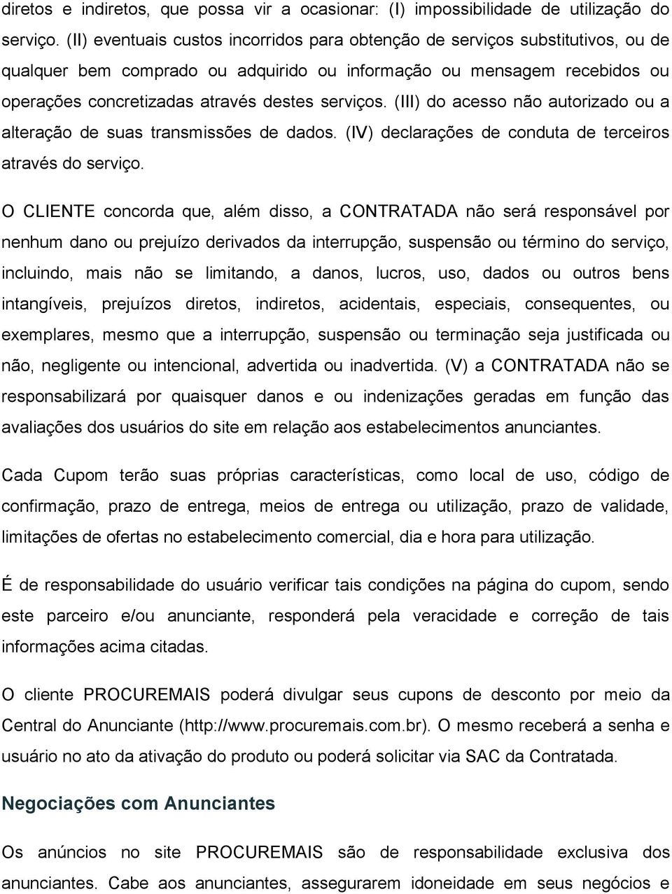 serviços. (III) do acesso não autorizado ou a alteração de suas transmissões de dados. (IV) declarações de conduta de terceiros através do serviço.