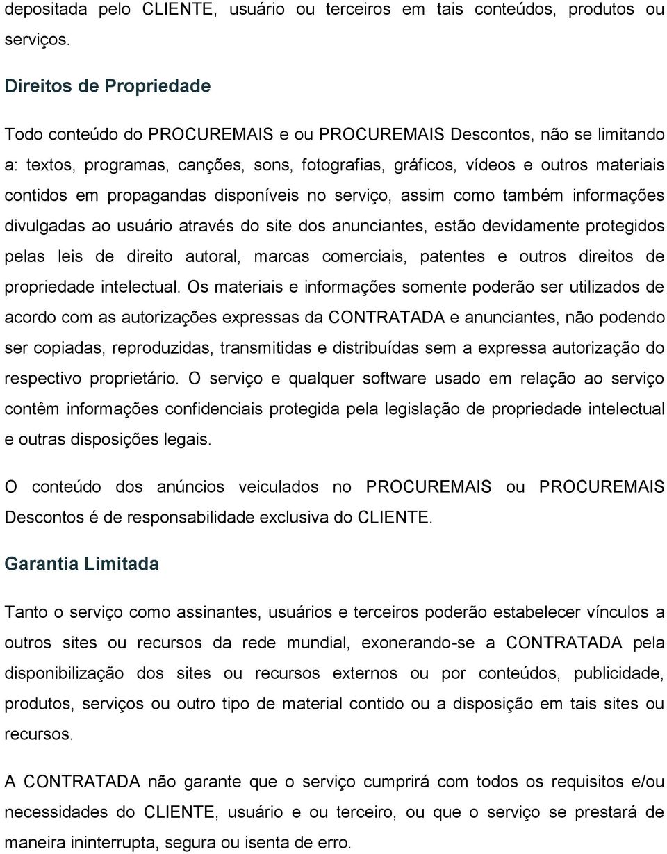 propagandas disponíveis no serviço, assim como também informações divulgadas ao usuário através do site dos anunciantes, estão devidamente protegidos pelas leis de direito autoral, marcas comerciais,