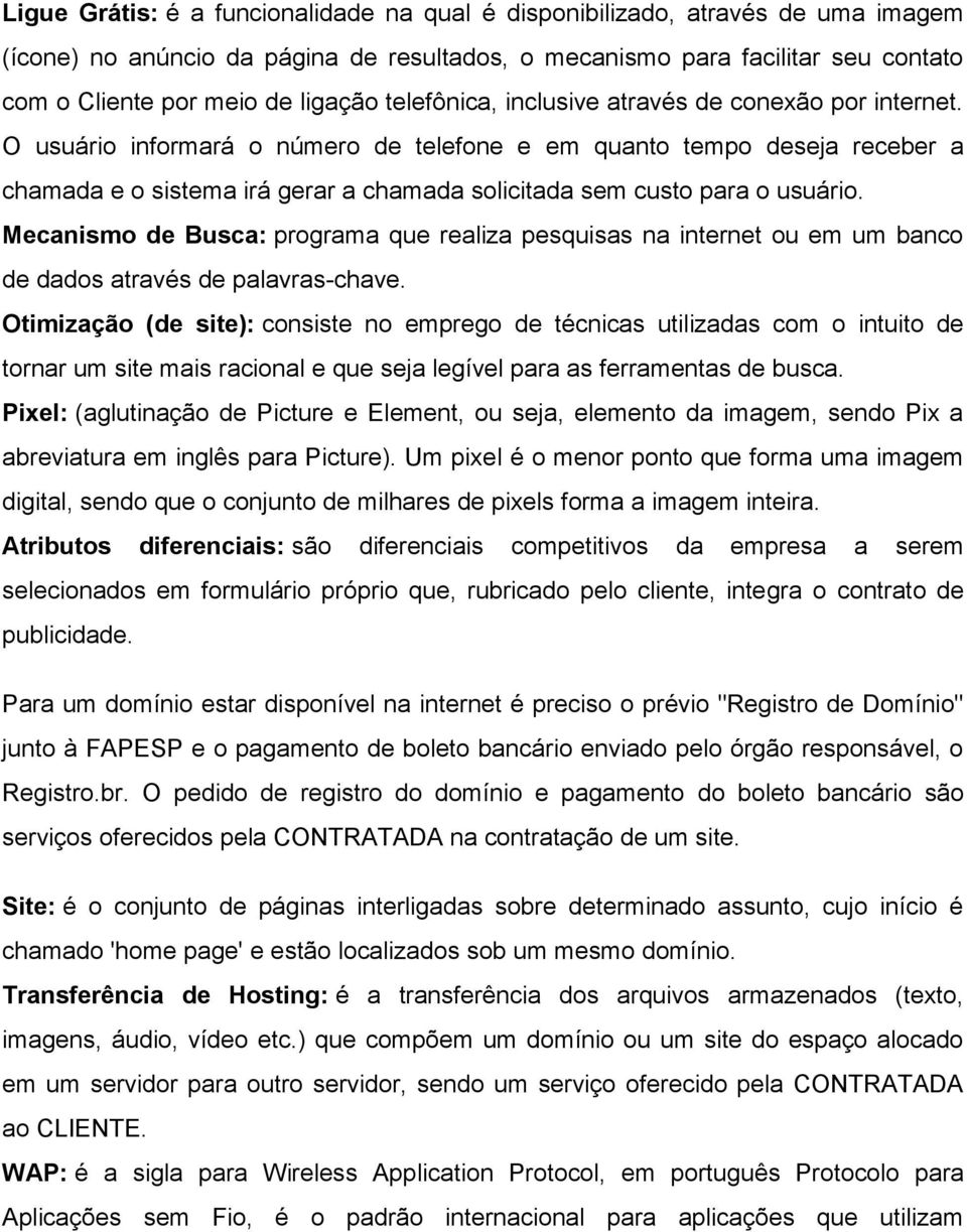 O usuário informará o número de telefone e em quanto tempo deseja receber a chamada e o sistema irá gerar a chamada solicitada sem custo para o usuário.