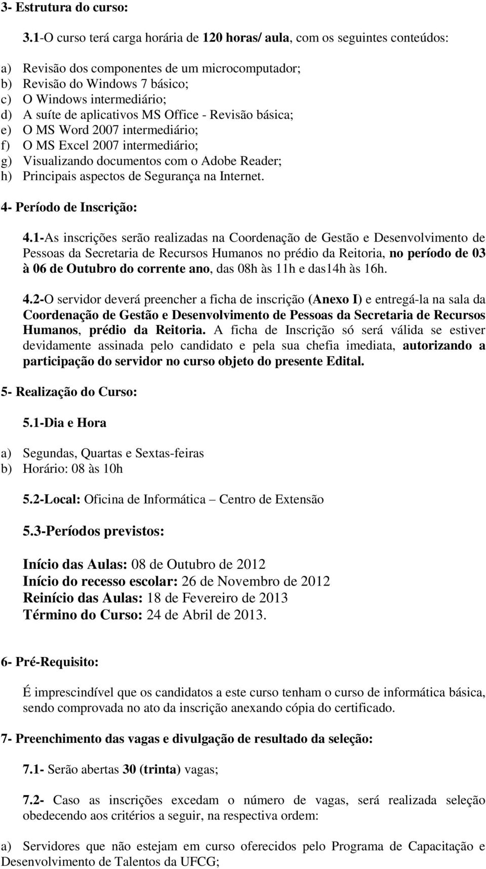 de aplicativos MS Office - Revisão básica; e) O MS Word 2007 intermediário; f) O MS Excel 2007 intermediário; g) Visualizando documentos com o Adobe Reader; h) Principais aspectos de Segurança na