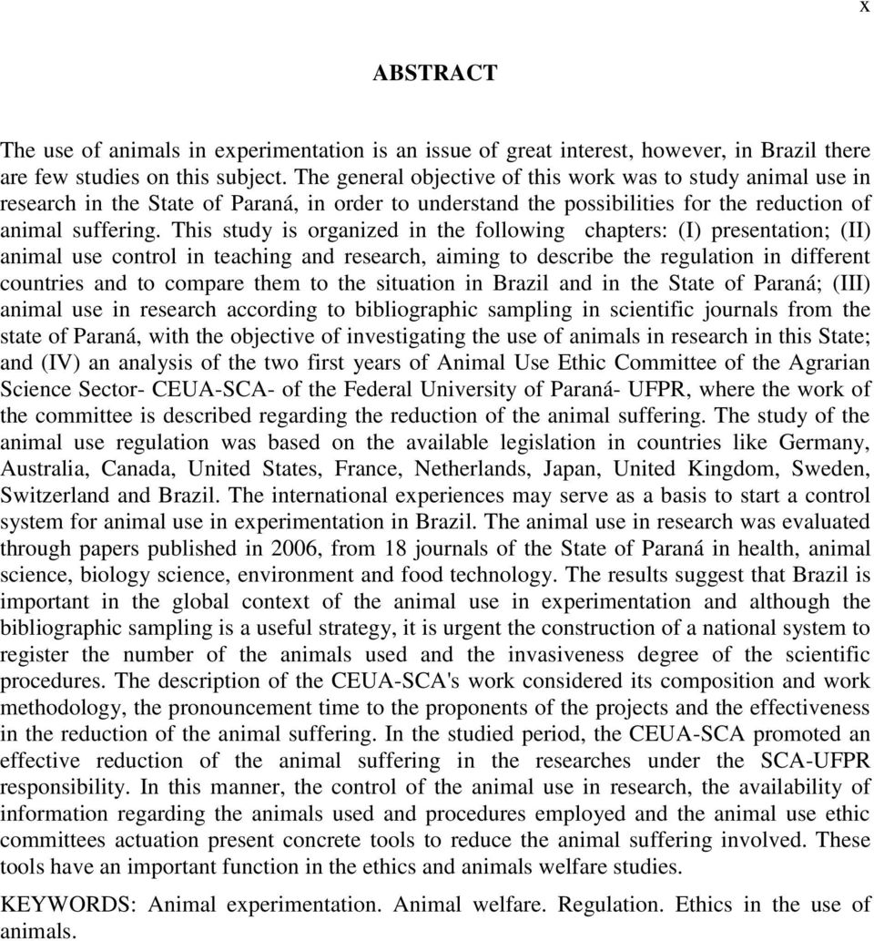 This study is organized in the following chapters: (I) presentation; (II) animal use control in teaching and research, aiming to describe the regulation in different countries and to compare them to