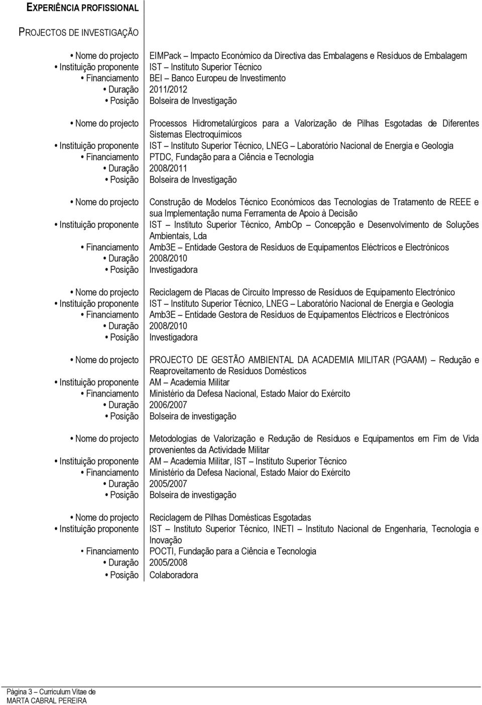 Sistemas Electroquímicos Instituição proponente IST Instituto Superior Técnico, LNEG Laboratório Nacional de Energia e Geologia Financiamento PTDC, Fundação para a Ciência e Tecnologia Duração