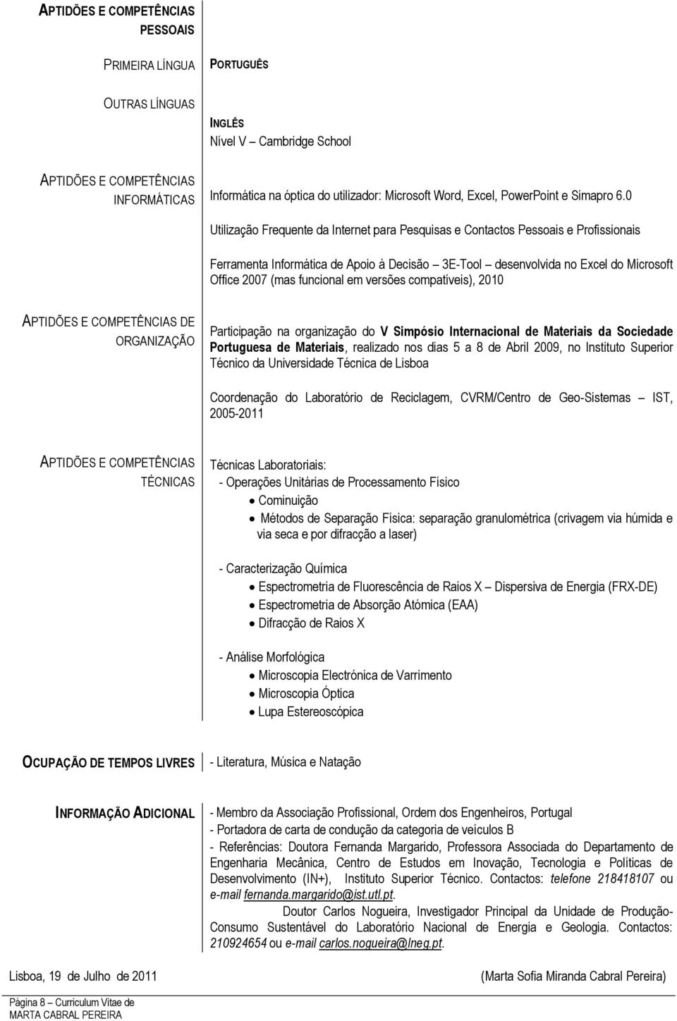 0 Utilização Frequente da Internet para Pesquisas e Contactos Pessoais e Profissionais Ferramenta Informática de Apoio à Decisão 3E-Tool desenvolvida no Excel do Microsoft Office 2007 (mas funcional