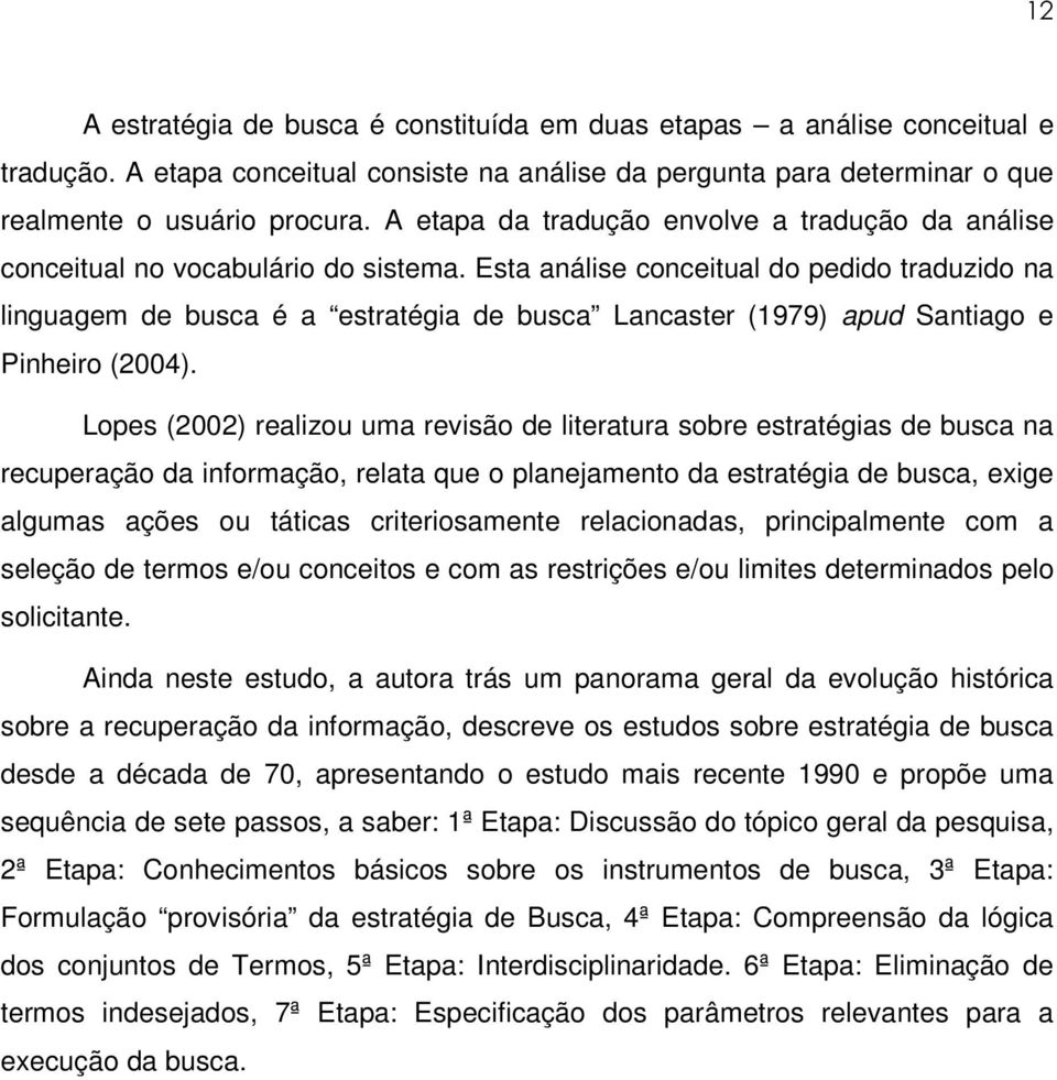 Esta análise conceitual do pedido traduzido na linguagem de busca é a estratégia de busca Lancaster (1979) apud Santiago e Pinheiro (2004).