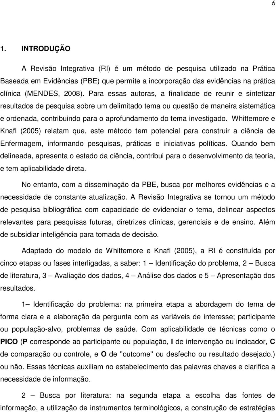 investigado. Whittemore e Knafl (2005) relatam que, este método tem potencial para construir a ciência de Enfermagem, informando pesquisas, práticas e iniciativas políticas.