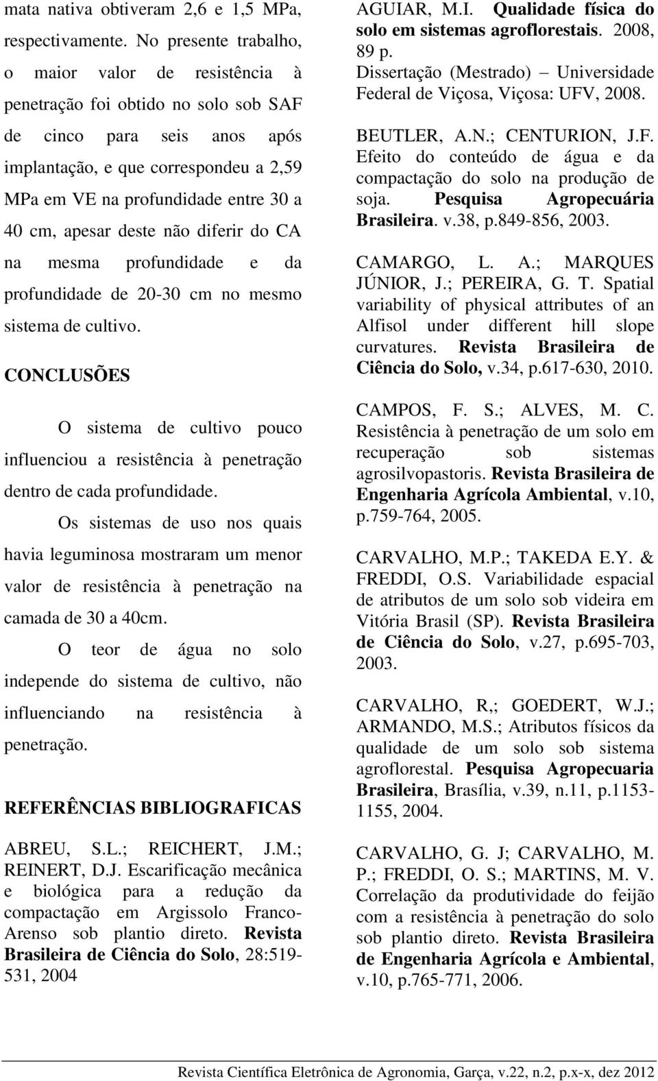 cm, apesar deste não diferir do CA na mesma profundidade e da profundidade de 20-30 cm no mesmo sistema de cultivo.