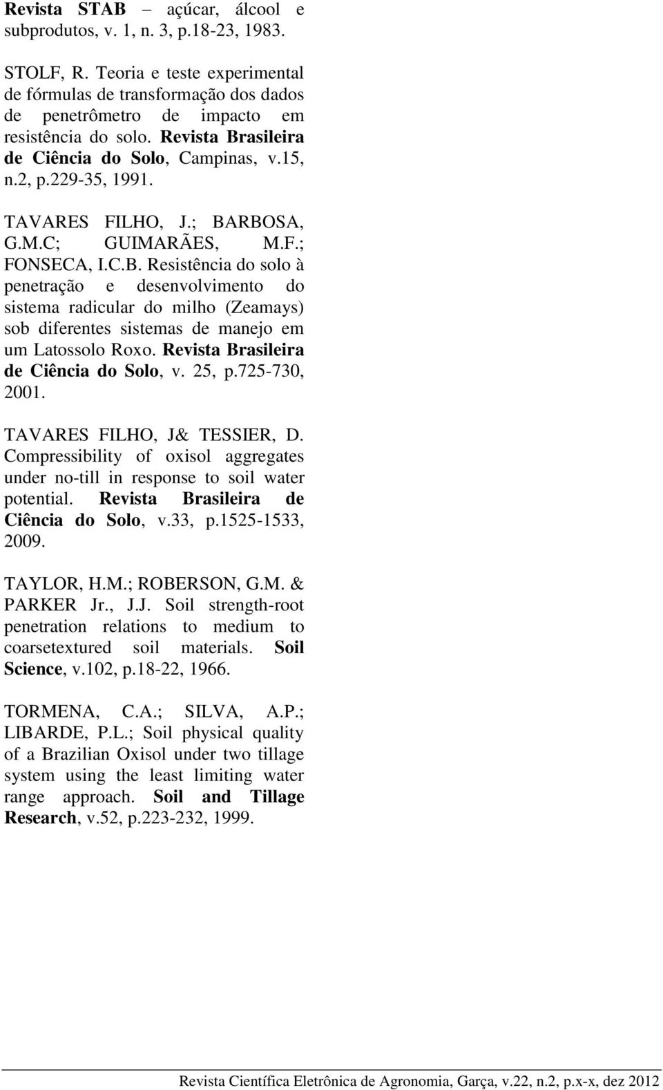 Revista Brasileira de Ciência do Solo, v. 25, p.725-730, 2001. TAVARES FILHO, J& TESSIER, D. Compressibility of oxisol aggregates under no-till in response to soil water potential.