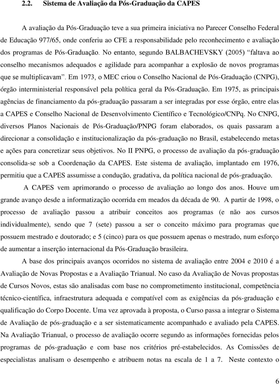 No entanto, segundo BALBACHEVSKY (2005) faltava ao conselho mecanismos adequados e agilidade para acompanhar a explosão de novos programas que se multiplicavam.