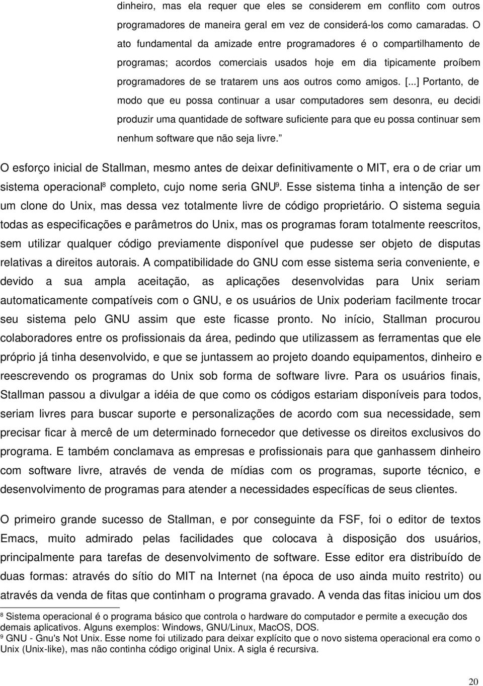 [...] Portanto, de modo que eu possa continuar a usar computadores sem desonra, eu decidi produzir uma quantidade de software suficiente para que eu possa continuar sem nenhum software que não seja