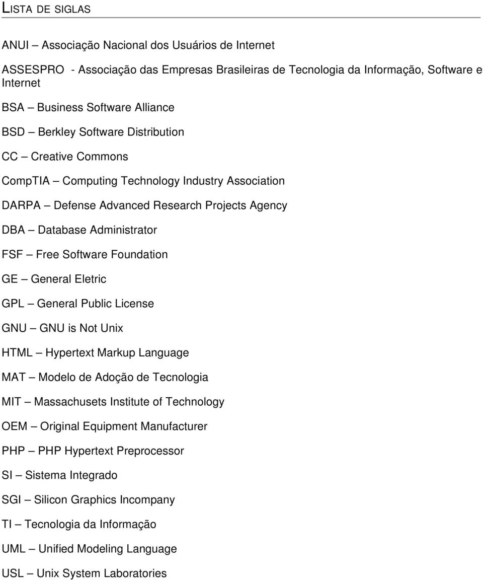 Software Foundation GE General Eletric GPL General Public License GNU GNU is Not Unix HTML Hypertext Markup Language MAT Modelo de Adoção de Tecnologia MIT Massachusets Institute of Technology