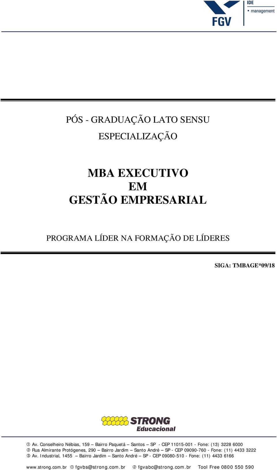 Conselheiro Nébias, 159 Bairro Paquetá Santos SP - CEP 11015-001 - Fone: (13) 3228 6000 Rua Almirante Protógenes, 290