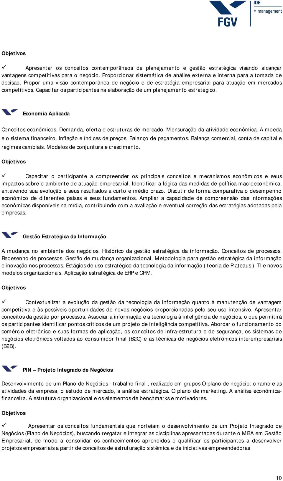 Capacitar os participantes na elaboração de um planejamento estratégico. Economia Aplicada Conceitos econômicos. Demanda, oferta e estruturas de mercado. Mensuração da atividade econômica.